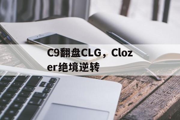 C9翻盘CLG，Clozer绝境逆转